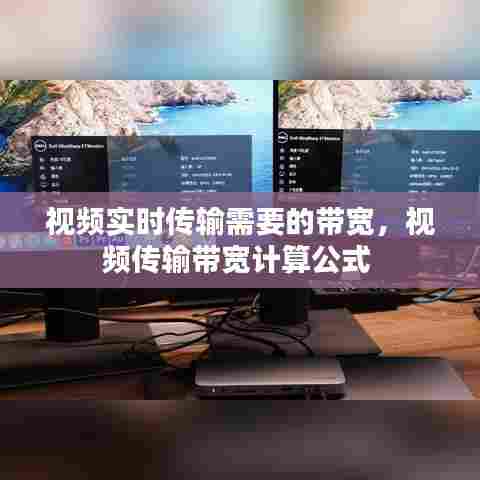 视频实时传输需要的带宽,视频传输带宽计算公式