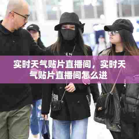 实时天气贴片直播间,实时天气贴片直播间怎么进