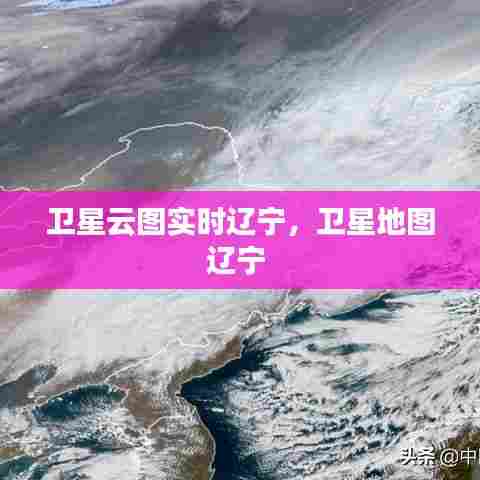 卫星云图实时辽宁,卫星地图辽宁