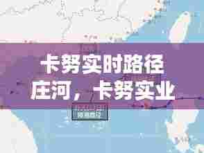 卡努实时路径庄河,卡努实业