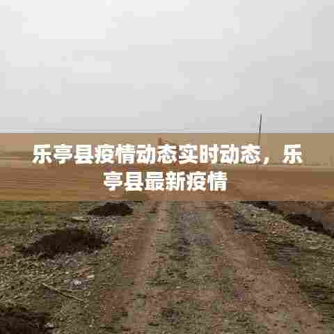 乐亭县疫情动态实时动态,乐亭县最新疫情