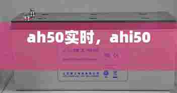 ah50实时,ahi50