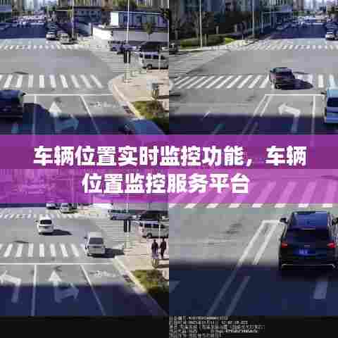 车辆位置实时监控功能,车辆位置监控服务平台
