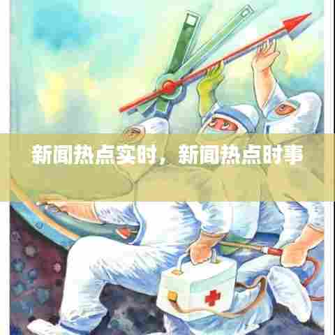 新闻热点实时,新闻热点时事
