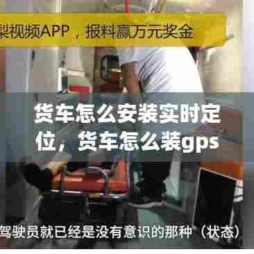 货车怎么安装实时定位,货车怎么装gps