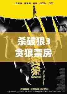 杀破狼3贪狼票房实时,杀破狼贪狼烂片