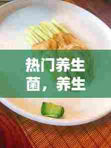 热门养生菌，养生菌图片 