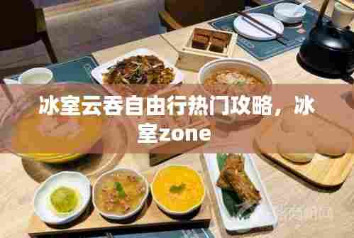 冰室云吞自由行热门攻略,冰室zone