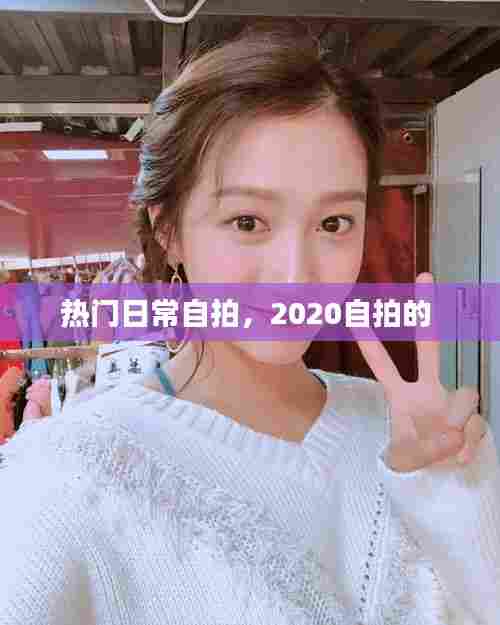 热门日常自拍,2020自拍的