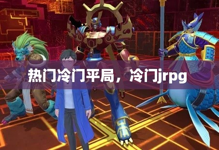 热门冷门平局，冷门jrpg 