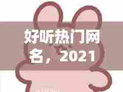 好听热门网名，2021超好听的网名 