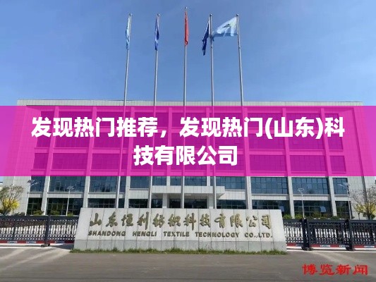 发现热门推荐,发现热门(山东)科技有限公司