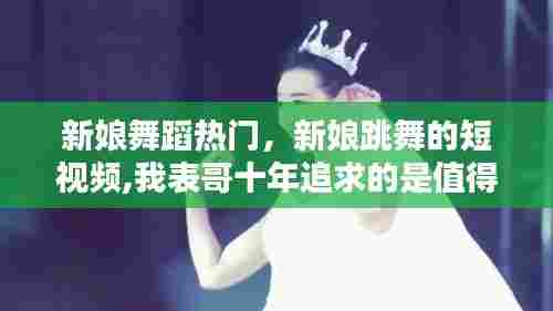 新娘舞蹈热门,新娘跳舞的短视频,我表哥十年追求的是值得的
