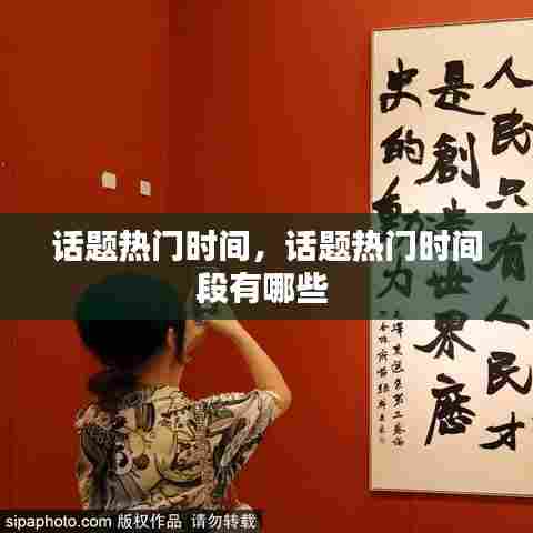 话题热门时间，话题热门时间段有哪些 