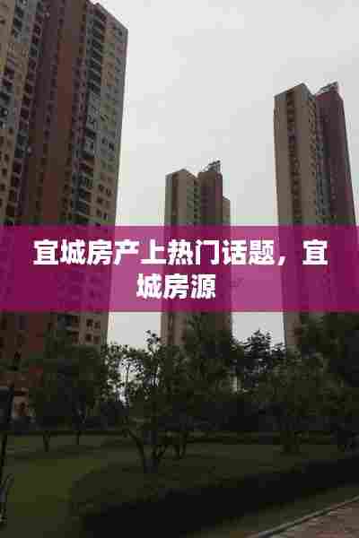 宜城房产上热门话题,宜城房源