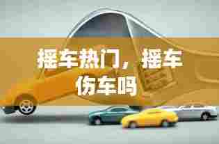 摇车热门，摇车伤车吗 