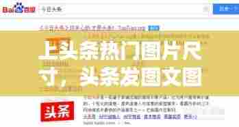 上头条热门图片尺寸，头条发图文图片要多大的格式 