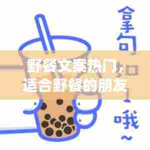 野餐文案热门,适合野餐的朋友圈文案