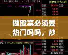 做股票必须要热门吗吗，炒股要炒热门股 