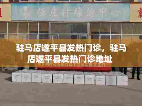 驻马店遂平县发热门诊，驻马店遂平县发热门诊地址 