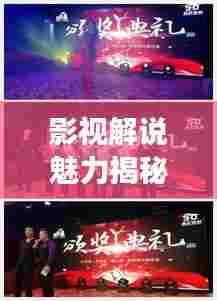 影视解说魅力揭秘,创新与特色的完美交融之处