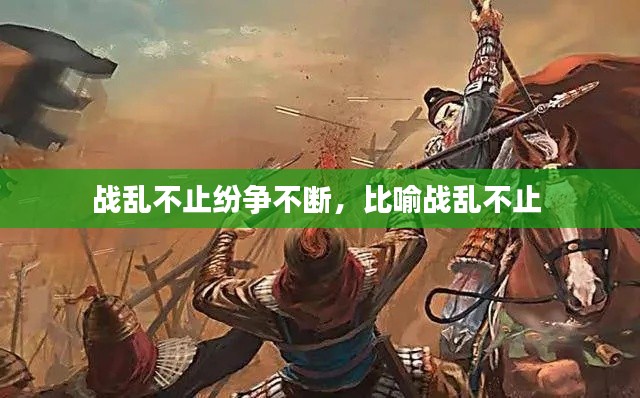 战乱不止纷争不断,比喻战乱不止