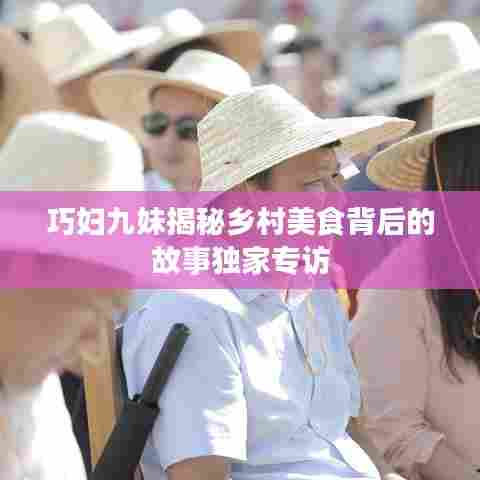 巧妇九妹揭秘乡村美食背后的故事独家专访