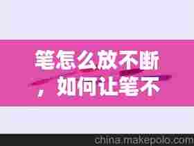 笔怎么放不断,如何让笔不断水