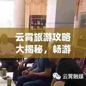 云霄旅游攻略大揭秘,畅游美景,尽享度假时光!