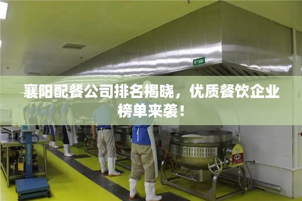 襄阳配餐公司排名揭晓,优质餐饮企业榜单来袭!