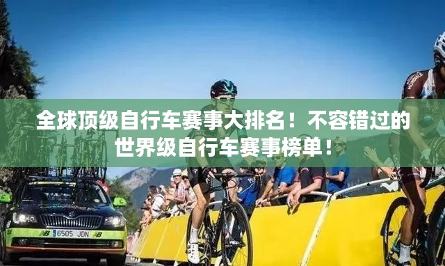 全球顶级自行车赛事大排名!不容错过的世界级自行车赛事榜单!