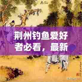 荆州钓鱼爱好者必看,最新钓鱼资讯一网打尽