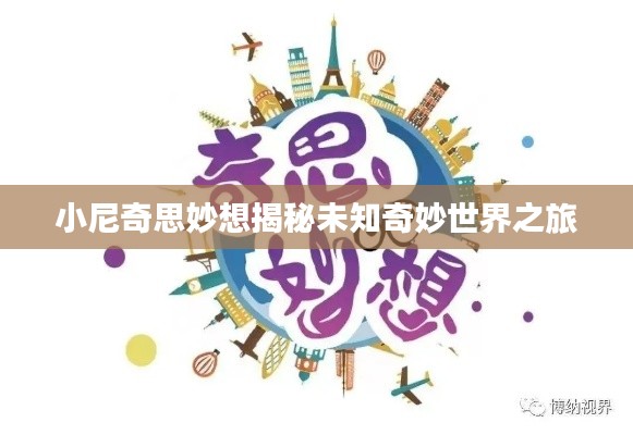 小尼奇思妙想揭秘未知奇妙世界之旅