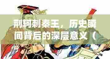 荆轲刺秦王,历史瞬间背后的深层意义(百度解读版)