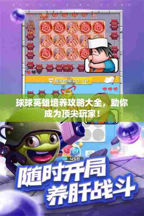 球球英雄培养攻略大全,助你成为顶尖玩家!