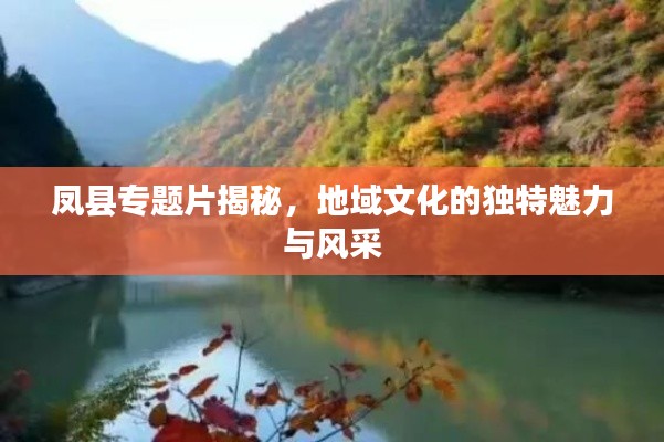 凤县专题片揭秘,地域文化的独特魅力与风采