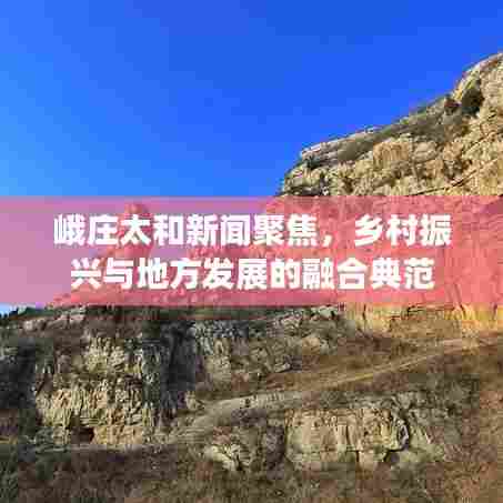 峨庄太和新闻聚焦,乡村振兴与地方发展的融合典范