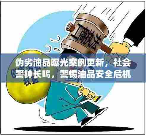 伪劣油品曝光案例更新,社会警钟长鸣,警惕油品安全危机