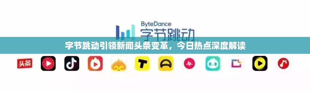 字节跳动引领新闻头条变革,今日热点深度解读
