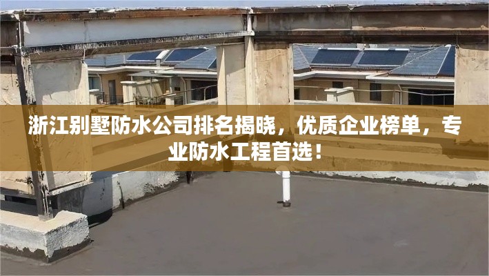 浙江别墅防水公司排名揭晓,优质企业榜单,专业防水工程首选!