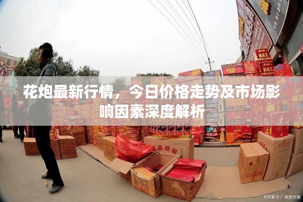 花炮最新行情,今日价格走势及市场影响因素深度解析