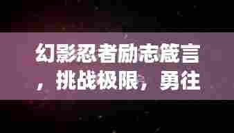 幻影忍者励志箴言，挑战极限，勇往直前，无畏前行！