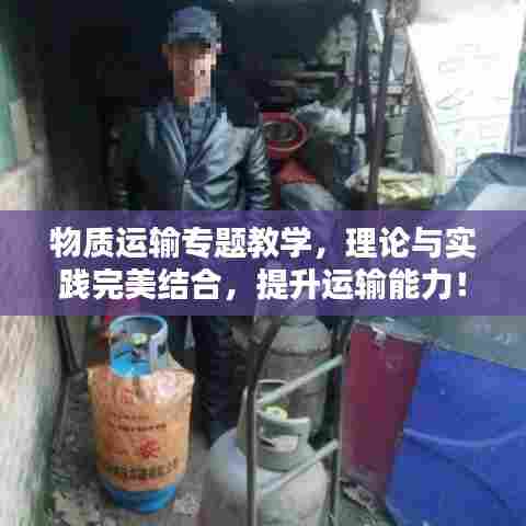 物质运输专题教学,理论与实践完美结合,提升运输能力!
