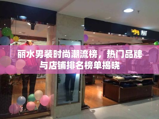 丽水男装时尚潮流榜,热门品牌与店铺排名榜单揭晓