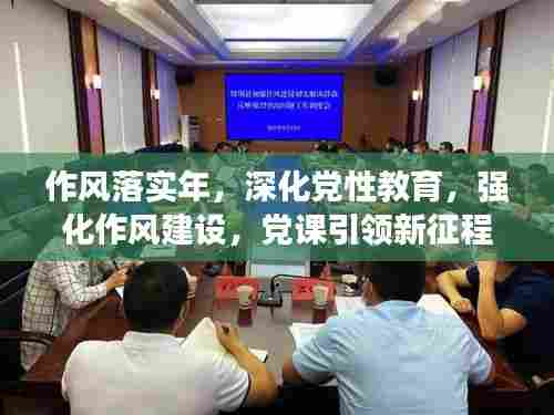 作风落实年，深化党性教育，强化作风建设，党课引领新征程