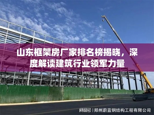 山东框架房厂家排名榜揭晓,深度解读建筑行业领军力量