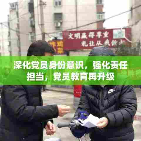 深化党员身份意识,强化责任担当,党员教育再升级