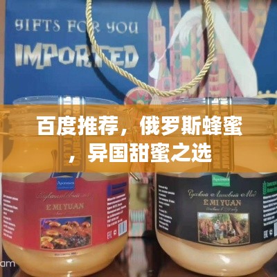 百度推荐,俄罗斯蜂蜜,异国甜蜜之选