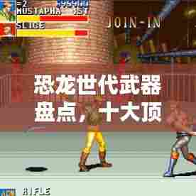 恐龙世代武器盘点，十大顶尖武器排名揭秘！