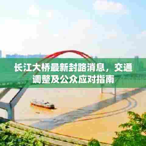 长江大桥最新封路消息,交通调整及公众应对指南